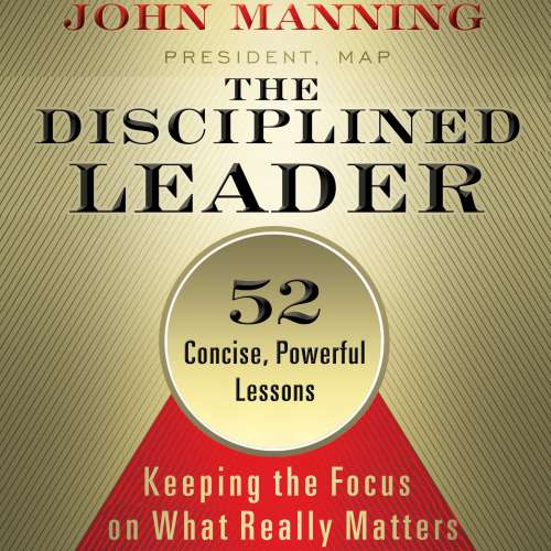Cover von John Manning - The Disciplined Leader - Keeping the Focus on What Really Matters