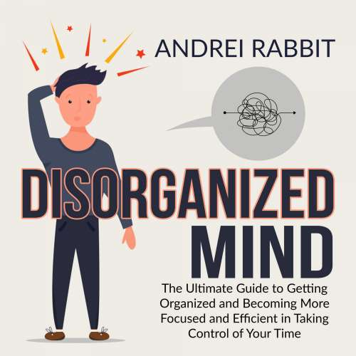 Cover von Disorganized Mind - Disorganized Mind - The Ultimate Guide to Getting Organized and Becoming More Focused and Efficient in Taking Control of Your Time