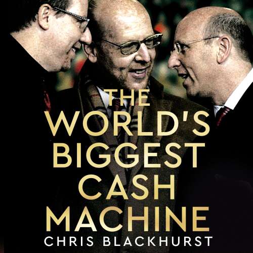 Cover von Chris Blackhurst - The World's Biggest Cash Machine - Manchester United, the Glazers, and the Struggle for Football's Soul
