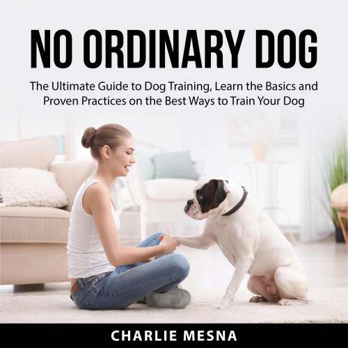 Cover von Charlie Mesna - No Ordinary Dog - The Ultimate Guide to Dog Training, Learn the Basics and Proven Practices on the Best Ways to Train Your Dog