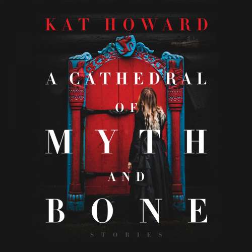 Cover von Kat Howard - A Cathedral of Myth and Bone - Stories