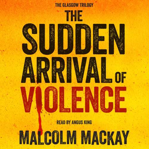 Cover von Malcolm Mackay - The Glasgow Trilogy - Book 3 - The Sudden Arrival of Violence