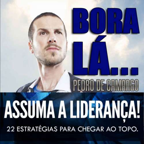 Cover von Pedro Camargo - Bora lá, assuma a liderança - 22 estratégias para chegar ao topo