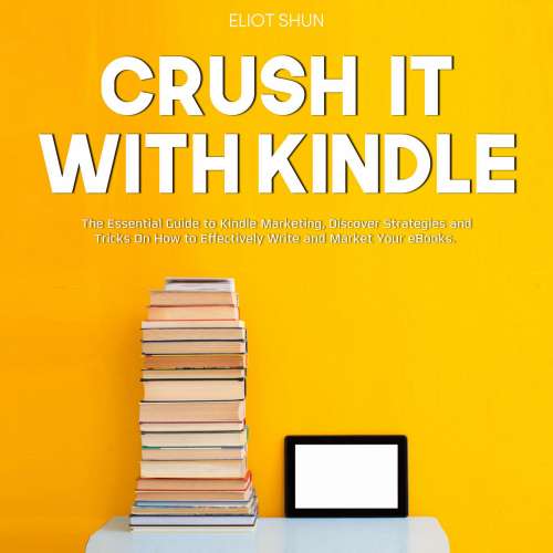 Cover von Eliot Shun - Crush It with Kindle - The Essential Guide to Kindle Marketing, Discover Strategies and Tricks On How to Effectively Write and Market Your eBooks.