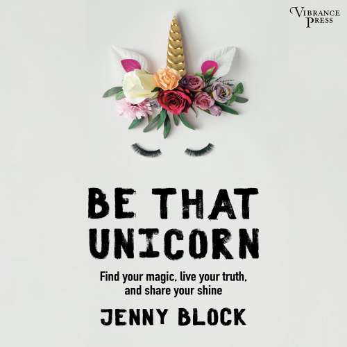 Cover von Jenny Block - Be That Unicorn - Find Your Magic, Live Your Truth, and Share Your Shine