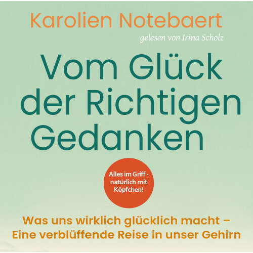 Cover von Karolien Notebaert - Vom Glück der richtigen Gedanken: Was uns wirklich glücklich macht - Eine verblüffende Reise in unser Gehirn