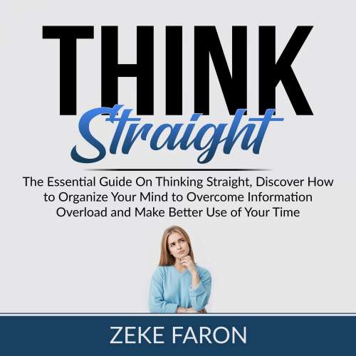 Cover von Zeke Faron - Think Straight - The Essential Guide On Thinking Straight, Discover How to Organize Your Mind to Overcome Information Overload and Make Better Use of Your Time