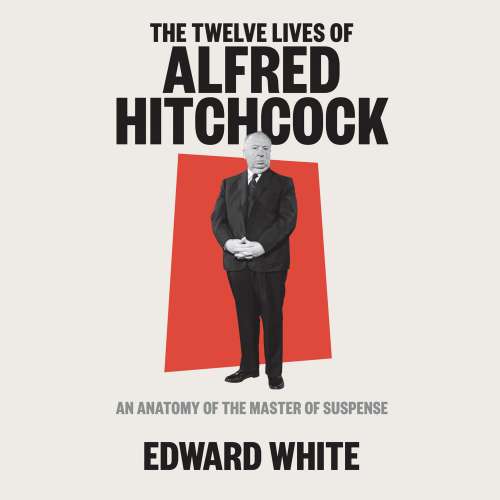 Cover von Edward White - The Twelve Lives of Alfred Hitchcock - An Anatomy of the Master of Suspense