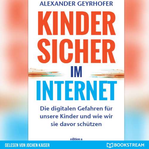 Cover von Alexander Geyrhofer - Kinder sicher im Internet - Die digitalen Gefahren für unsere Kinder und wie wir sie davor schützen