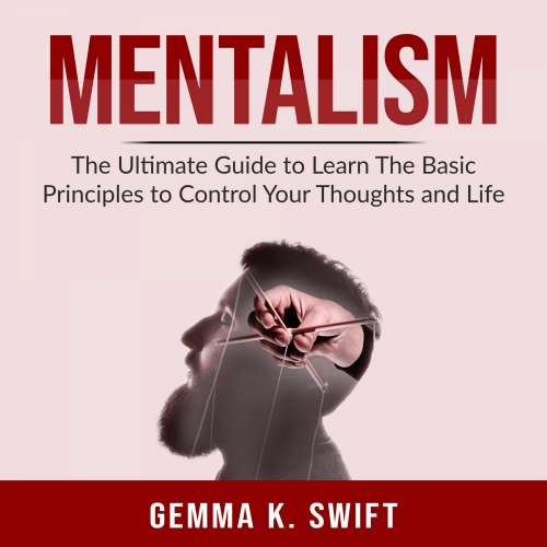 Cover von Mentalism - Mentalism - The Ultimate Guide to Learn The Basic Principles to Control Your Thoughts and Life