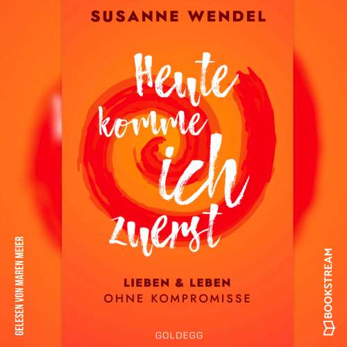 Cover von Susanne Wendel - Heute komme ich zuerst - Lieben und leben ohne Kompromisse