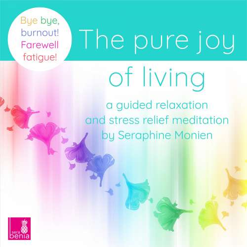 Cover von Seraphine Monien - The Pure Joy of Living - a Guided Relaxation and Stress Relief Meditation - Bye, bye, burnout! Farewell fatigue!