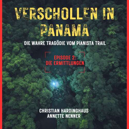 Cover - Christian Hardinghaus - Verschollen in Panama - Die wahre Tragödie vom Pianista Trail - Der Fall Kris Kremers und Lisanne Froon - Episode 2 - Die Ermittlungen