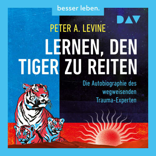 Cover von Peter A. Levine - Lernen, den Tiger zu reiten. Die Autobiographie des wegweisenden Trauma-Experten