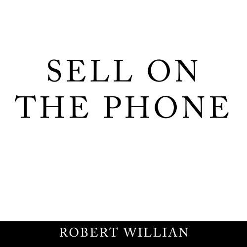 Cover von Robert William - Sell On The Phone - Proven techniques to close any sale on a cold call