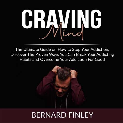 Cover von Bernard Finley - Craving Mind - The Ultimate Guide on How to Stop Your Addiction, Discover The Proven Ways You Can Break Your Addicting Habits and Overcome Your Addiction For Good