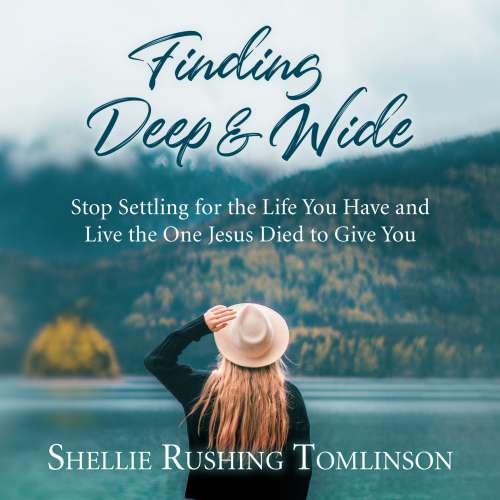 Cover von Shellie Rushing Tomlinson - Finding Deep and Wide - Stop Settling for the Life You Have and Live the One Jesus Died to Give You