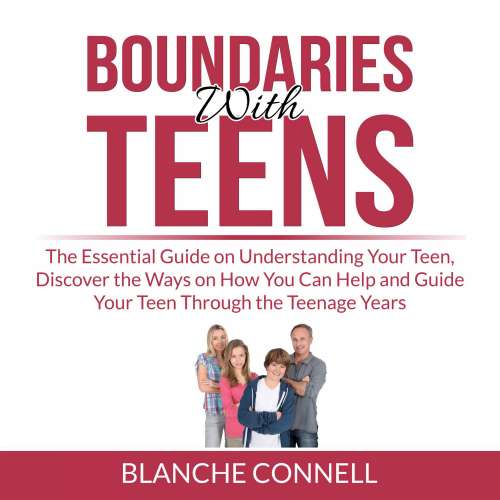 Cover von Boundaries With Teens - Boundaries With Teens - The Essential Guide on Understanding Your Teen, Discover the Ways on How You Can Help and Guide Your Teen Through the Teenage Years
