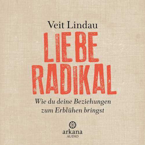 Cover von Veit Lindau - Liebe radikal - Wie du deine Beziehungen zum Erblühen bringst