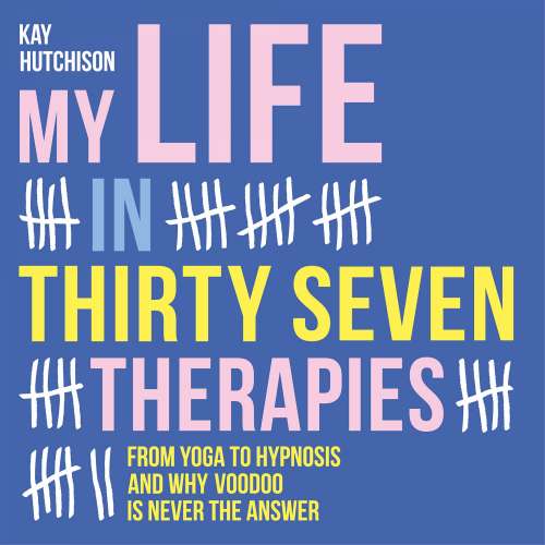 Cover von Kay Hutchison - My Life in Thirty Seven Therapies - From yoga to hypnosis and why voodoo is never the answer