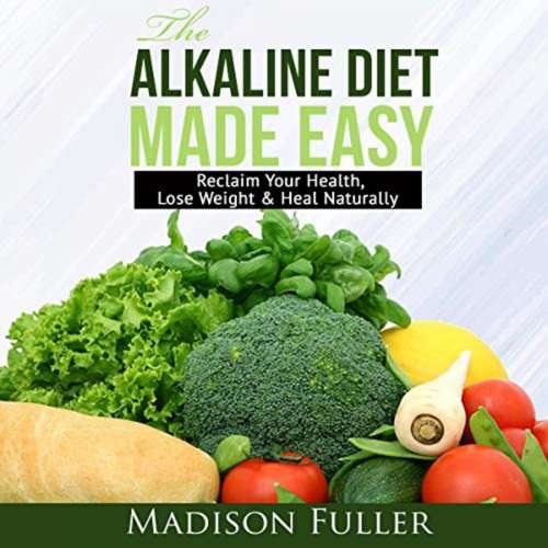 Cover von Madison Fuller - The Alkaline Diet Made Easy - Reclaim Your Health, Lose Weight & Heal Naturally
