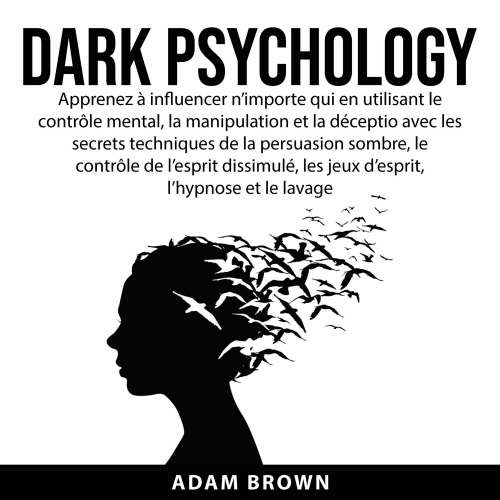 Cover von Adam Brown - Dark Psychology - Apprenez à influencer n'importe qui en utilisant le contrôle mental, la manipulation et la déception avec les secrets techniques de la persuasion sombre, le contrôle de l'esprit dissimulé, les jeux d'esprit, l'hypnose et le lavage de