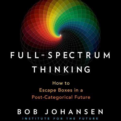 Cover von Bob Johansen - Full-Spectrum Thinking - How to Escape Boxes in a Post-Categorical Future