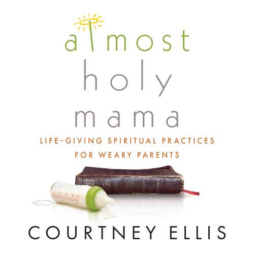 Cover von Courtney Ellis - Almost Holy Mama - Life-Giving Spiritual Practices for Weary Parents