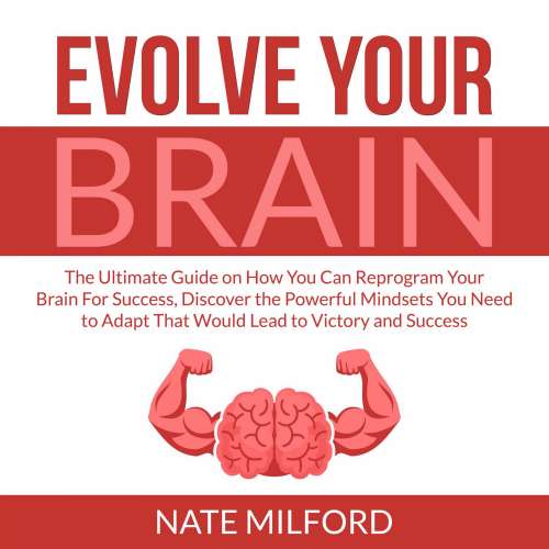 Cover von Nate Milford - Evolve Your Brain - The Ultimate Guide on How You Can Reprogram Your Brain For Success, Discover the Powerful Mindsets You Need to Adapt That Would Lead to Victory and Success