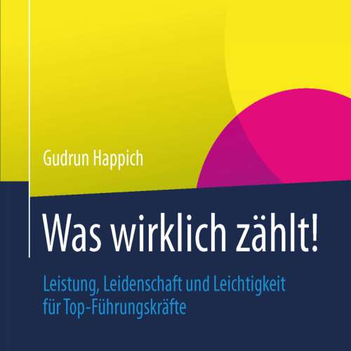 Cover von Gudrun Happich - Was wirklich zählt - Leistung, Leidenschaft und Leichtigkeit für Top-Führungskräfte