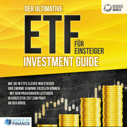 Cover von World of Finance - Der ultimative ETF FÜR EINSTEIGER Investment Guide: Wie Sie in ETFs clever investieren und enorme Gewinne erzielen können - Mit dem praxisnahen Leitfaden in kürzester Zeit zum Profi an der Börse