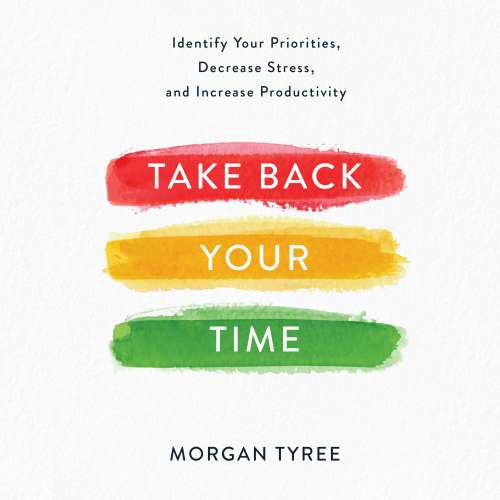 Cover von Morgan Tyree - Take Back Your Time - Identify Your Priorities, Decrease Stress, and Increase Productivity