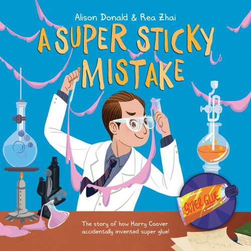 Cover von Alison Donald - A Super Sticky Mistake - The Story of How Harry Coover Accidentally Invented Super Glue!