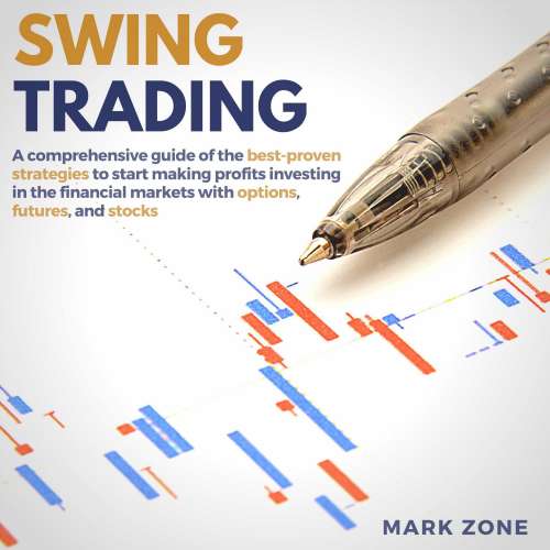 Cover von Mark Zone - Swing Trading - A Comprehensive Guide of the Best-Proven Strategies to Start Making Profits Investing in the Financial Markets with Options, Futures, and Stocks
