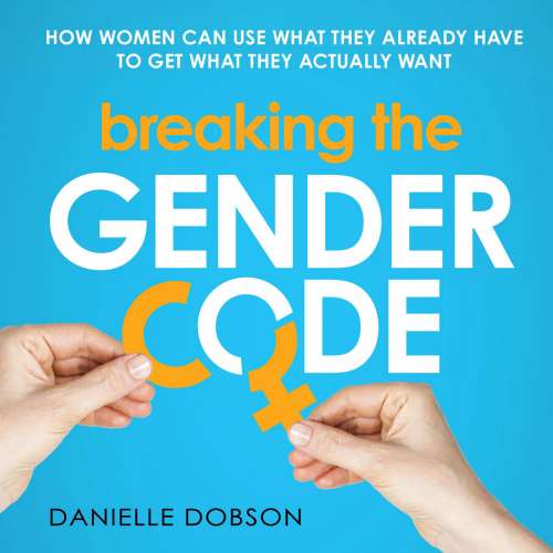 Cover von Danielle Dobson - Breaking the Gender Code - How women can use what they already have to get what they actually want