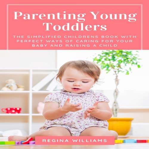 Cover von Regina Williams - Parenting Young Toddlers - The Simplified Childrens Book with Perfect Ways of Caring for Your Baby and Raising a Child