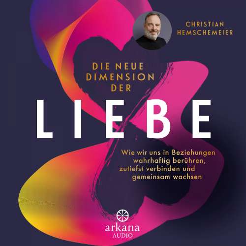 Cover von Christian Hemschemeier - Die neue Dimension der Liebe - Wie wir uns in Beziehungen wahrhaftig berühren, zutiefst verbinden und gemeinsam wachsen