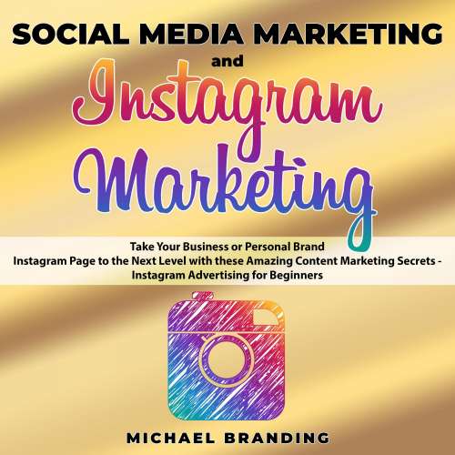 Cover von Michael Branding - Social Media Marketing and Instagram Marketing - Take Your Business or Personal Brand Instagram Page to the Next Level with these Amazing Content Marketing Secrets - Instagram Advertising for Beginners