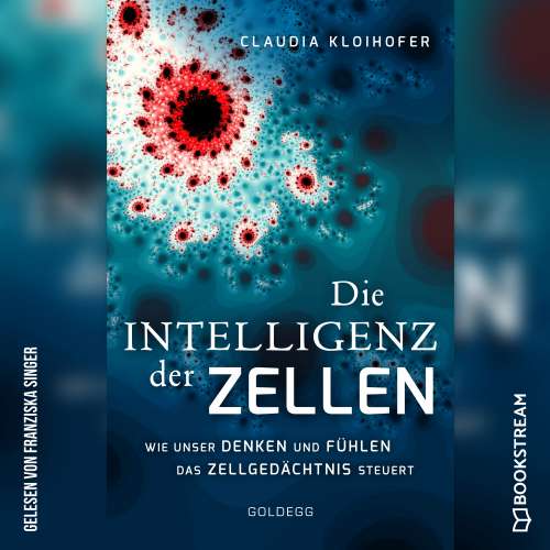 Cover von Claudia Kloihofer - Die Intelligenz der Zellen - Wie unser Denken und Fühlen das Zellgedächtnis steuert