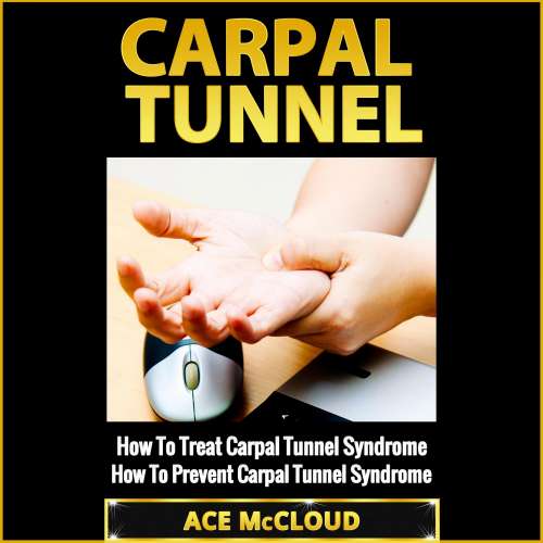 Cover von Ace McCloud - Carpal Tunnel: How To Treat Carpal Tunnel Syndrome - How To Prevent Carpal Tunnel Syndrome