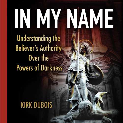 Cover von Kirk DuBois - In My Name - Understanding the Believer's Authority Over the Powers of Darkness