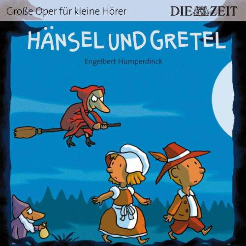 Cover von Engelbert Humperdinck - Die ZEIT-Edition "Große Oper für kleine Hörer" - Hänsel und Gretel