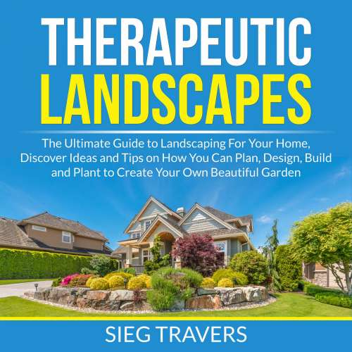 Cover von Sieg Travers - Therapeutic Landscapes - The Ultimate Guide to Landscaping For Your Home, Discover Ideas and Tips on How You Can Plan, Design, Build and Plant to Create Your Own Beautiful Garden