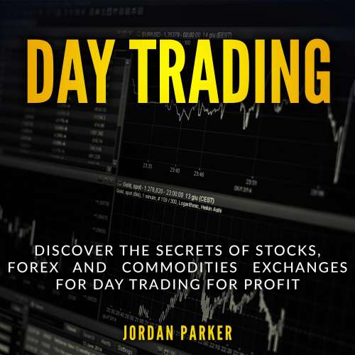 Cover von Jordan Parker - Day Trading - Discover the Secrets of Stocks, Forex and Commodities Exchanges for Day Trading for Profit