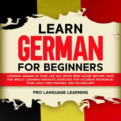 Cover von Pro Language Learning - Learn German for Beginners - Learning German in Your Car Has Never Been Easier Before! Have Fun Whilst Learning Fantastic Exercises for Accurate Pronunciations, Daily Used Phrases, and Vocabulary!