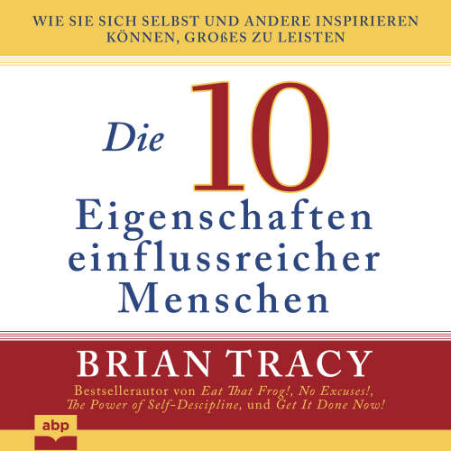 Cover von Brian Tracy - Die 10 Eigenschaften einflussreicher Menschen - Wie Sie sich selbst und andere inspirieren können, Großes zu leisten