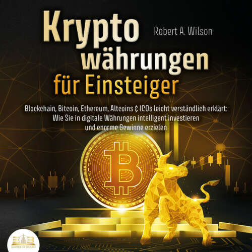 Cover von Robert A. Wilson - Kryptowährungen für Einsteiger - Blockchain, Bitcoin, Ethereum, Altcoins und ICOs leicht verständlich erklärt: Wie Sie in digitale Währungen intelligent investieren und enorme Gewinne erzielen können