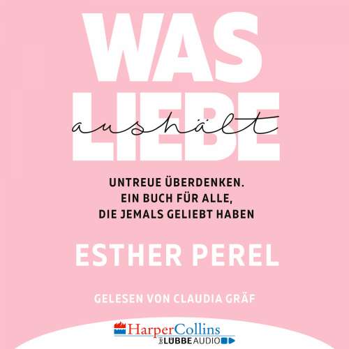 Cover von Esther Perel - Was Liebe aushält - Untreue überdenken. Ein Buch für alle, die jemals geliebt haben