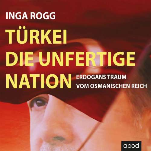 Cover von Inga Rogg - Türkei, die unfertige Nation - Erdogans Traum vom Osmanischen Reich