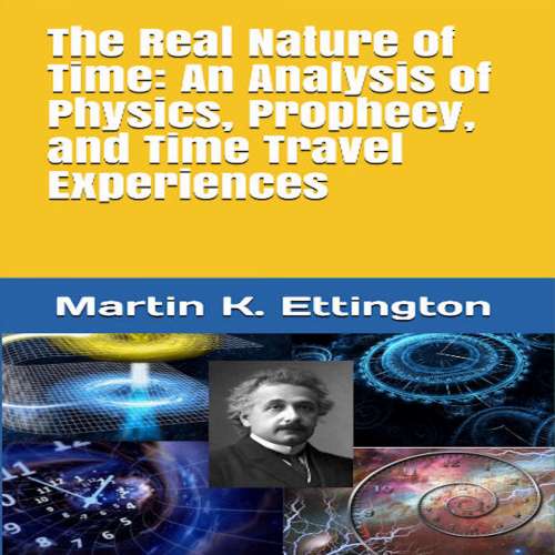 Cover von Martin K. Ettington - The Real Nature of Time - An Analysis of Physics, Prophecy, and Time Travel Experiences